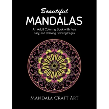 Beautiful Mandalas: An Adult Coloring Book with Fun, Easy, and Relaxing Coloring Pages ( Unique Patterns, Stress Relief, Happiness And Meditation )