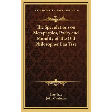 The Speculations on Metaphysics, Polity and Morality of the Old Philosopher Lau Tsze