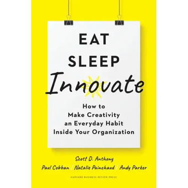 Eat, Sleep, Innovate: How to Make Creativity an Everyday Habit Inside Your Organization