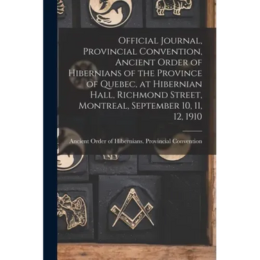 Official Journal, Provincial Convention, Ancient Order of Hibernians of the Province of Quebec, at Hibernian Hall, Richmond Street, Montreal, Septembe