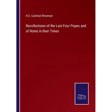 Recollections of the Last Four Popes and of Rome in their Times