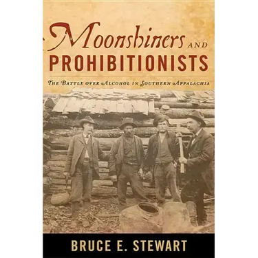 Moonshiners and Prohibitionists: The Battle over Alcohol in Southern Appalachia