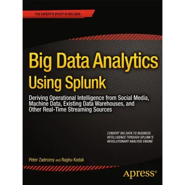 Big Data Analytics Using Splunk: Deriving Operational Intelligence from Social Media, Machine Data, Existing Data Warehouses, and Other Real-Time Stre