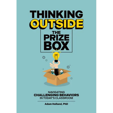 Thinking Outside the Prize Box: Navigating Challenging Behaviors in Today's Classroom