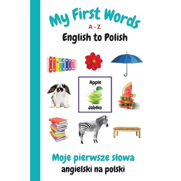 My First Words A - Z English to Polish: Bilingual Learning Made Fun and Easy with Words and Pictures