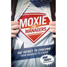 Moxie for Managers: The Secret to Evolving from Manager to Leader