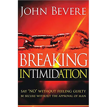 Breaking Intimidation: Say No Without Feeling Guilty. Be Secure Without the Approval of Man