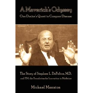A Maverick's Odyssey: One Doctor's Quest to Conquer Disease: The Story of Stephen L. DeFelice, M.D. and Fim, the Foundation for Innovation I