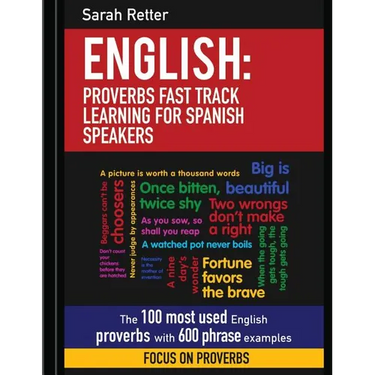 English: Proverbs Fast Track Learning for Spanish Speakers: The 100 most used English proverbs with 600 phrase examples.