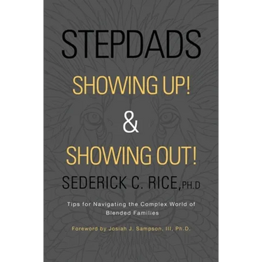 Stepdads Showing Up! & Showing Out!: Tips for Navigating the Complex World of Blended Families