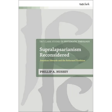 Supralapsarianism Reconsidered: Jonathan Edwards and the Reformed Tradition