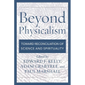 Beyond Physicalism: Toward Reconciliation of Science and Spirituality