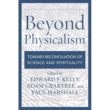 Beyond Physicalism: Toward Reconciliation of Science and Spirituality