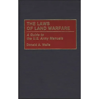The Laws of Land Warfare: A Guide to the U.S. Army Manuals
