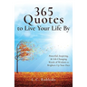 365 Quotes to Live Your Life By: Powerful, Inspiring, & Life-Changing Words of Wisdom to Brighten Up Your Days