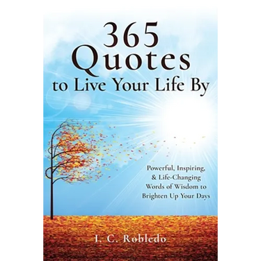 365 Quotes to Live Your Life By: Powerful, Inspiring, & Life-Changing Words of Wisdom to Brighten Up Your Days