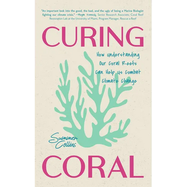 Curing Coral: A Marine Biologist's Guide to Coral Reefs and How They Help Us Combat Climate Change (How to Preserve Coral Reefs)