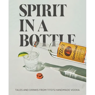 Spirit in a Bottle: Tales and Drinks from Tito's Handmade Vodka