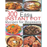 300 Instant Pot Recipes: Recipes for Beginners