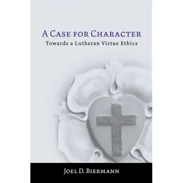 A Case for Character: Towards a Lutheran Virtue Ethics