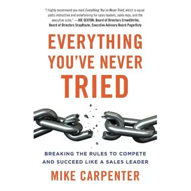 Everything You've Never Tried: Breaking the Rules to Compete and Succeed Like a Sales Leader