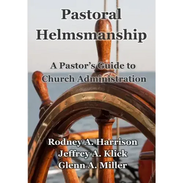 Pastoral Helmsmanship: The Pastor's Guide to Church Administration
