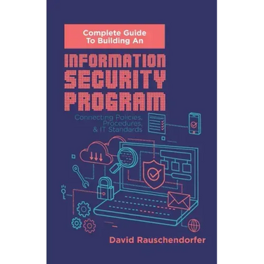 Complete Guide to Building An Information Security Program: Connecting Polices, Procedures, & IT Standards