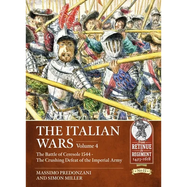 The Italian Wars: Volume 4: The Battle of Ceresole 1544 - The Crushing Defeat of the Imperial Army