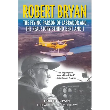 Robert Bryan: The Flying Parson of Labrador and the Real Story Behind Bert and I