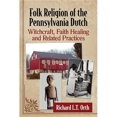 Folk Religion of the Pennsylvania Dutch: Witchcraft, Faith Healing and Related Practices