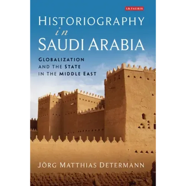 Historiography in Saudi Arabia: Globalization and the State in the Middle East