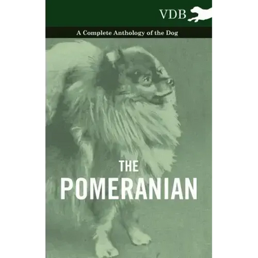 The Pomeranian - A Complete Anthology of the Dog