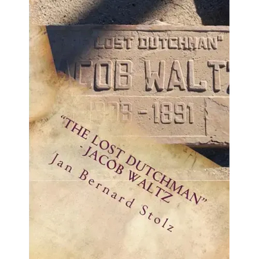 "The Lost Dutchman" - Jacob Waltz: The true story of jacob Waltz and the Lost Dutchman Mine