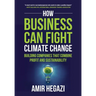 How Business Can Fight Climate Change: Building Companies that Combine Profit and Sustainability