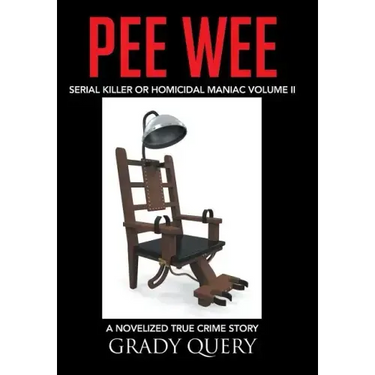 Pee Wee: Serial Killer or Homicidal Maniac a Novelized True Crime Story Volume II