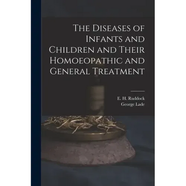 The Diseases of Infants and Children and Their Homoeopathic and General Treatment