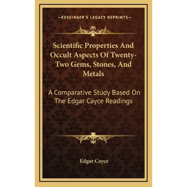Scientific Properties And Occult Aspects Of Twenty-Two Gems, Stones, And Metals: A Comparative Study Based On The Edgar Cayce Readings