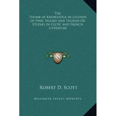 The Thumb of Knowledge in Legends of Finn, Sigurd and Taliesin or Studies in Celtic and French Literature