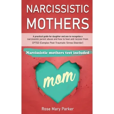 Narcissistic Mothers: A Practical Guide for Daughter and Son to Recognize a Narcissistic Parent Abuse and How to Heal and Recover from Cptsd