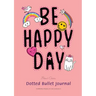 Dotted Bullet Journal: Medium A5 - 5.83X8.27 (Be Happy Day)