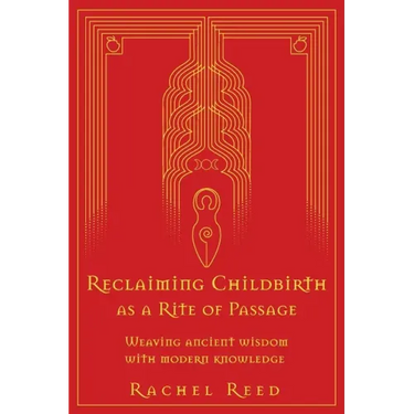 Reclaiming Childbirth as a Rite of Passage: Weaving ancient wisdom with modern knowledge