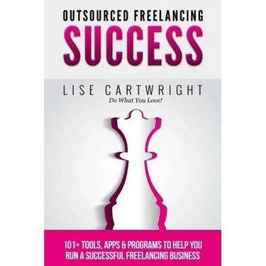 Outsourced Freelancing Success: 101+ Tools & Apps to Run a Successful Freelanci