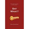 Say What?: Here's How You Can Say and Write it Better