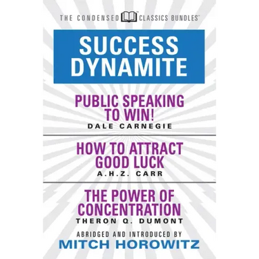 Success Dynamite (Condensed Classics): Featuring Public Speaking to Win!, How to Attract Good Luck, and the Power of Concentration: Featuring Public S