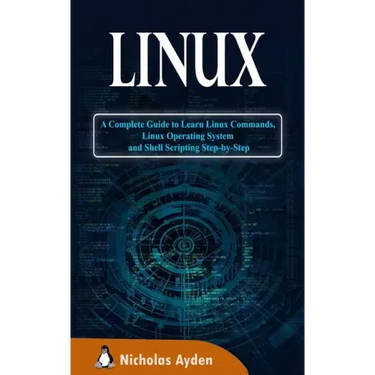 Linux: A Complete Guide to Learn Linux Commands, Linux Operating System and Shell Scripting Step-by-Step