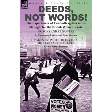 Deeds, Not Words!-the Experiences of Two Suffragettes in the Struggle for the British Women's Vote
