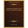 A Handbook of Egyptian, Greek, Etruscan and Roman Archeology
