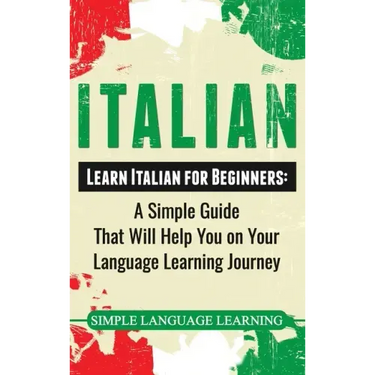 Italian: Learn Italian for Beginners: A Simple Guide that Will Help You on Your Language Learning Journey