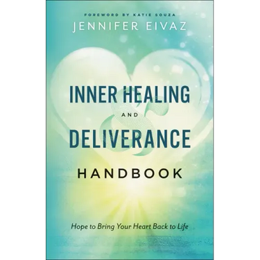 Inner Healing and Deliverance Handbook: Hope to Bring Your Heart Back to Life