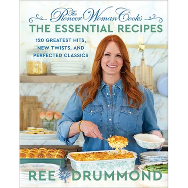 The Pioneer Woman Cooks--The Essential Recipes: 120 Greatest Hits, New Twists, and Perfected Classics